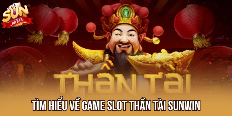 Tìm hiểu về game slot Thần Tài Sunwin